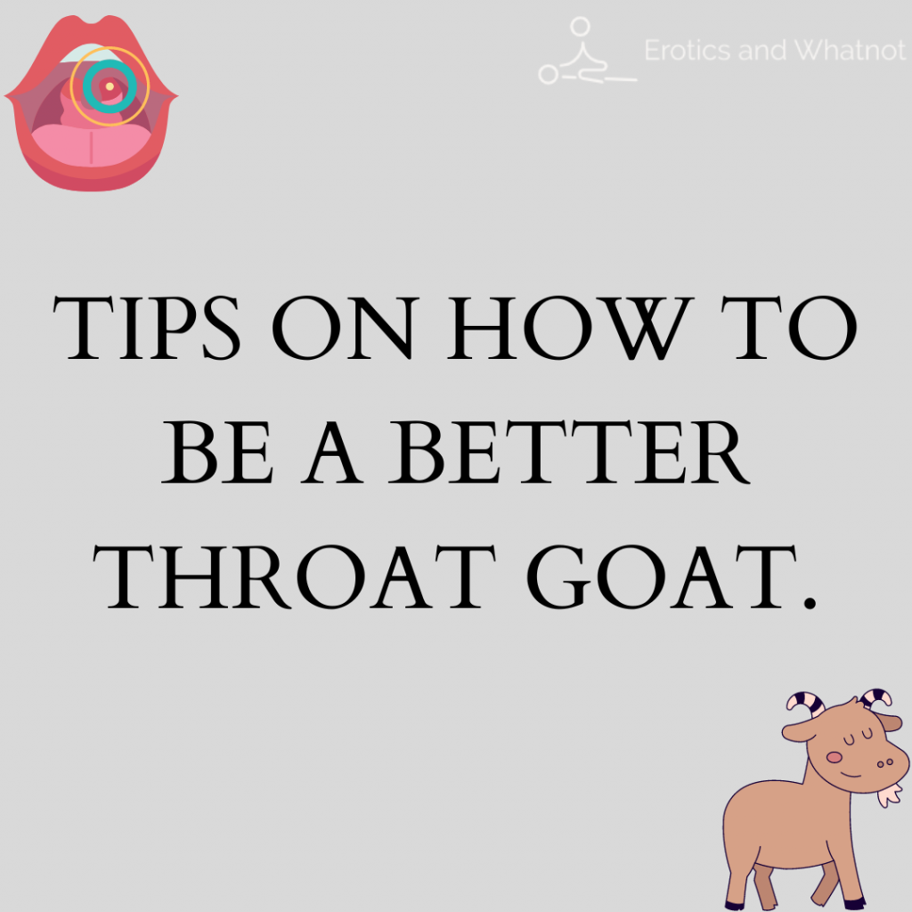 TIPS ON HOW TO BE A BETTER THROAT GOAT.