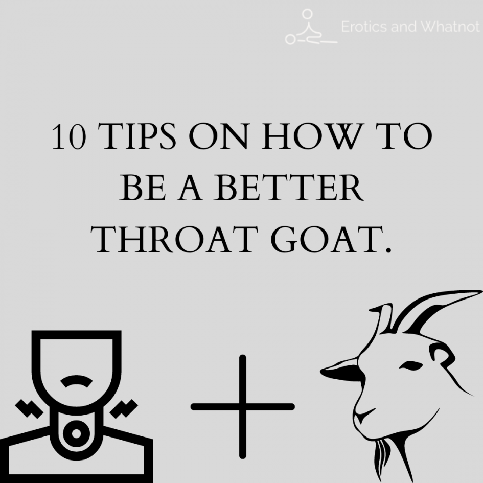 10 TIPS ON HOW TO BE A BETTER THROAT GOAT