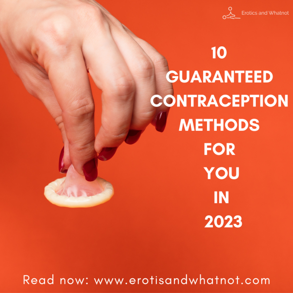 A image of a hand holding a condom with "10 GUARANTEED CONTRACEPTION METHODS FOR YOU IN 2023" written on it