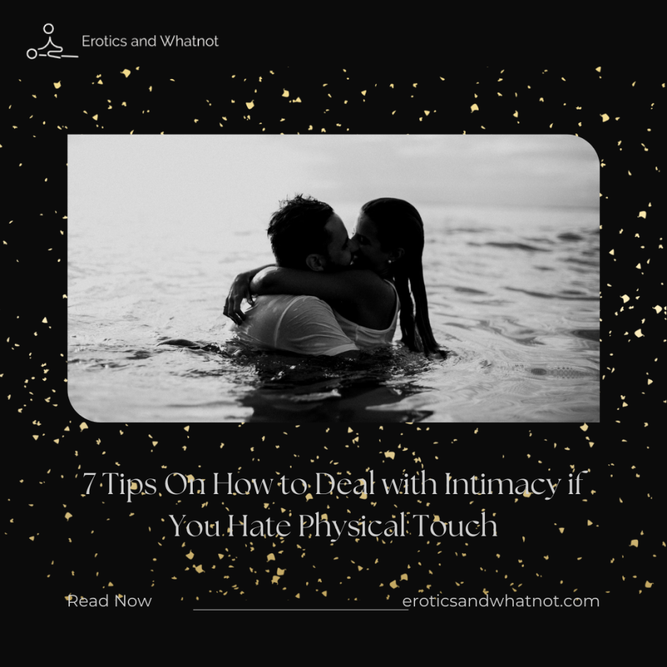 A black background with the Erotics and Whatnot Logo, with the text "7 tips on how to deal with intimacy if you hate physical touch" written on it. In the center is a picture of a couple in water about to kiss. The word "read more" and "eroticsandwhatnot.com" is written below,